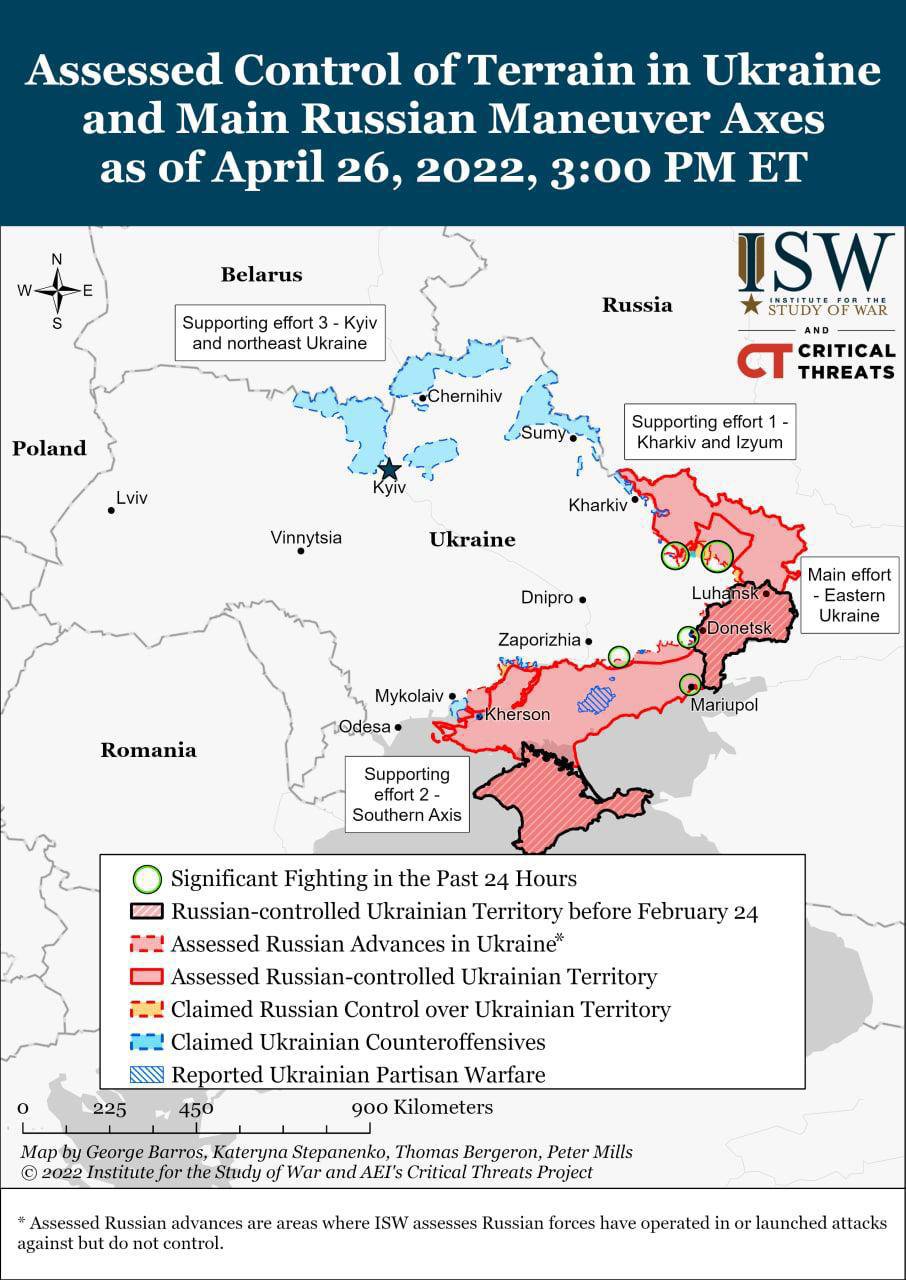 Assessed Control of Terrain in Ukraine and Main Russian Maneuver Axes as of April 26, 2022, 3:00 PM ET Belarus Russia Supporting effort 3 - Kyiv and northeast Ukraine ISW STUDY OF WAR AND CRITICAL I THREATS &bull;Chernihiv Sumy Poland Supporting effort 1 - Kharkiv and Izyum . Lviv Kharkiv Vinnytsia Ukraine Dnipro &bull; Zaporizhia &bull; Kherson Luhansko Donetsk Main effort - Eastern Ukraine Mykolaiv Odesa &bull; Mariupol Romania Supporting effort 2 - Southern Axis 225 Significant Fighting in the Past 24 Hours Russian-controlled Ukrainian Territory before February 24 Assessed Russian Advances in Ukraine* Assessed Russian-controlled Ukrainian Territory Claimed Russian Control over Ukrainian Territory Claimed Ukrainian Counteroffensives Reported Ukrainian Partisan Warfare 450 900 Kilometers Map by George Barros, Kateryna Stepanenko, Thomas Bergeron, Peter Mills &copy; 2022 Institute for the Study of War and AEl's Critical Threats Project * Assessed Russian advances are areas where ISW assesses Russian forces have operated in or launched attacks against but do not control.