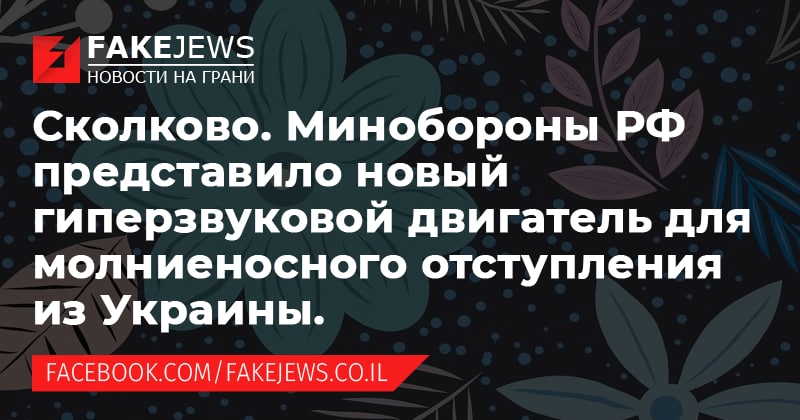 FAKEJEWS НОВОСТИ НА ГРАНИ Сколково. Минобороны РФ представило новый гиперзвуковой двигатель для молниеносного отступления из Украины. FACEBOOK.COM/FAKEJEWS.CO.IL
