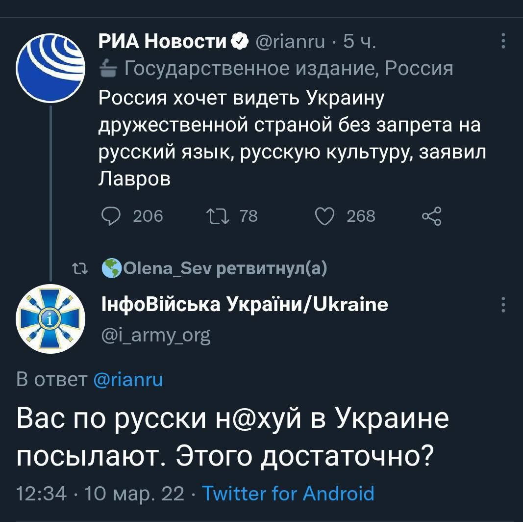 РИА Новости &lsaquo; @rianru &bull; 5ч. - Государственное издание, Россия Россия хочет видеть Украину дружественной страной без запрета на русский язык, русскую культуру, заявил Лавров 206 17 78 268 Olena_Sev ретвитнул(а) ІнфоВійська України/Ukraine @i_army_org В ответ @rianru Вас по русски н@хуй в Украине посылают. Этого достаточно? 12:34 &bull; 10мар. 22 &bull; Twitter for Android