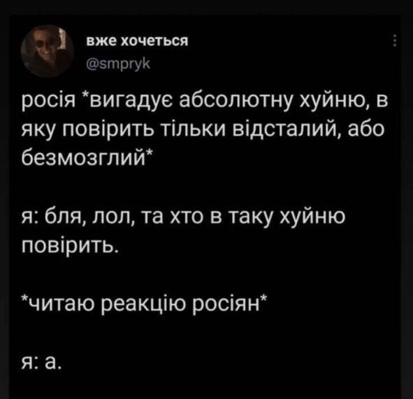 вже хочеться @smpryk росія *вигадує абсолютну хуйню, в яку повірить тільки відсталий, або безмозглий* я: бля, лол, та хто в таку хуйню повірить. *читаю реакцію росіян* я: а.