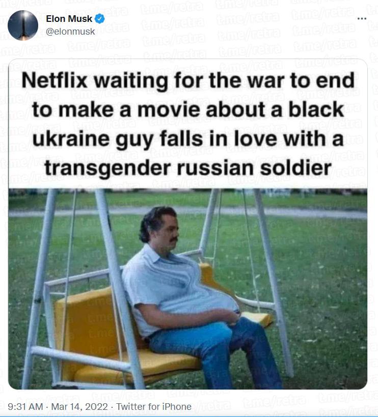 Elon Musk V @elonmusk Netflix waiting for the war to end to make a movie about a black ukraine guy falls in love with a transgender russian soldier 9:31 AM - Mar 14, 2022 &bull; Twitter for iPhone