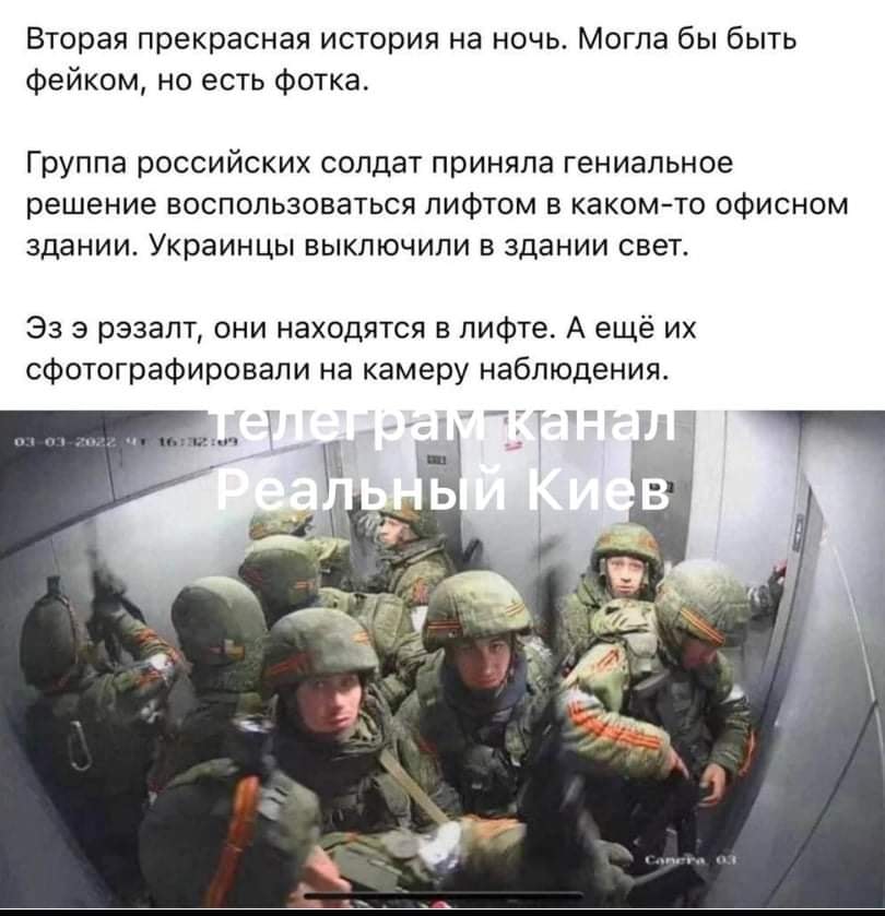 Вторая прекрасная история на ночь. Могла бы быть фейком, но есть фотка. Группа российских солдат приняла гениальное решение воспользоваться лифтом в каком-то офисном здании. Украинцы выключили в здании свет. Эз э рэзалт, они находятся в лифте. А ещё их сфотографировали на камеру наблюдения. Реальный Киев